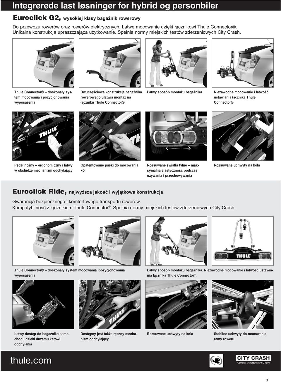 Thule Connector doskonały system mocowania i pozycjonowania wyposażenia Dwuczęściowa konstrukcja bagażnika rowerowego ułatwia montaż na łączniku Thule Connector Łatwy sposób montażu bagażnika