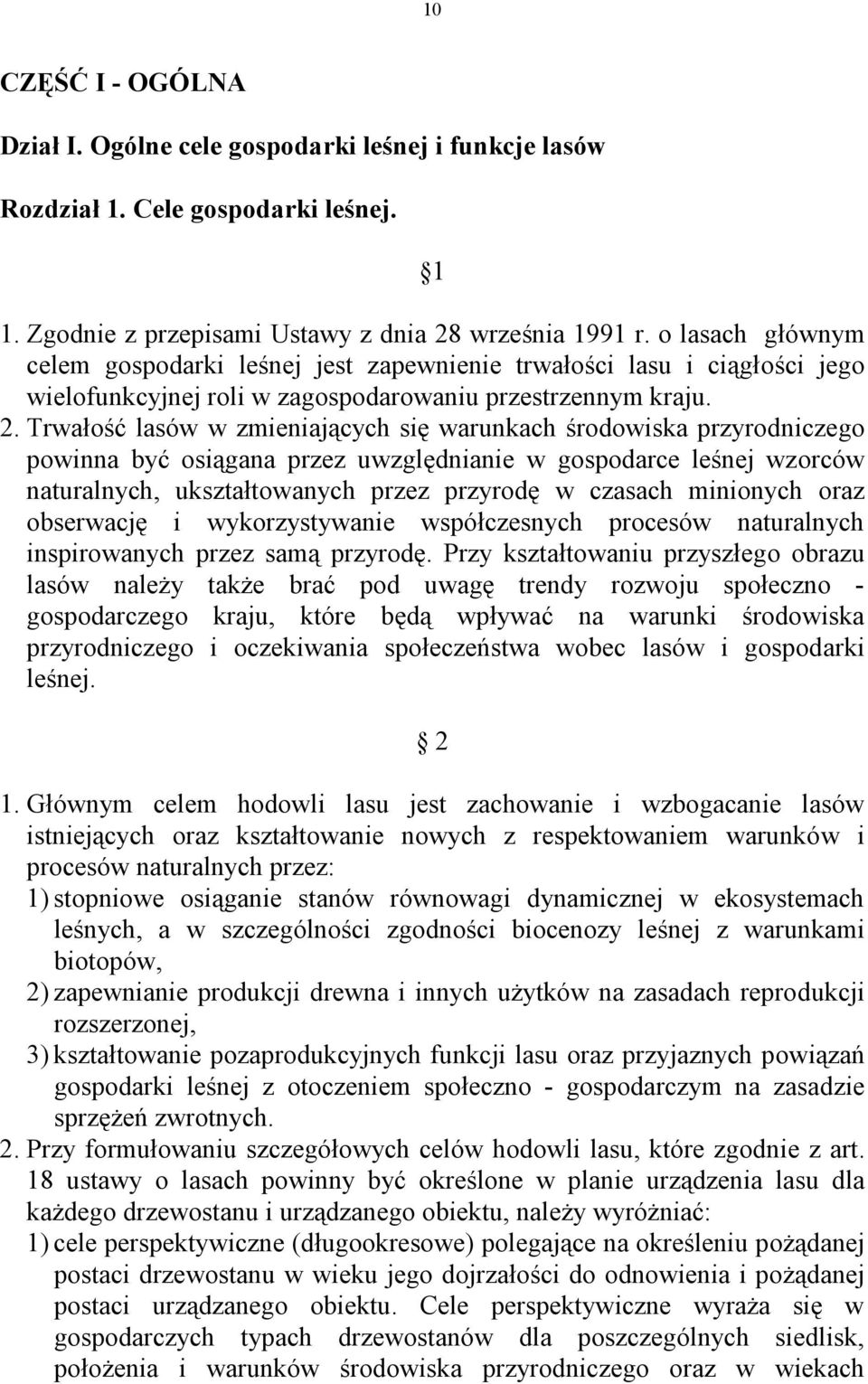 Trwałość lasów w zmieniających się warunkach środowiska przyrodniczego powinna być osiągana przez uwzględnianie w gospodarce leśnej wzorców naturalnych, ukształtowanych przez przyrodę w czasach