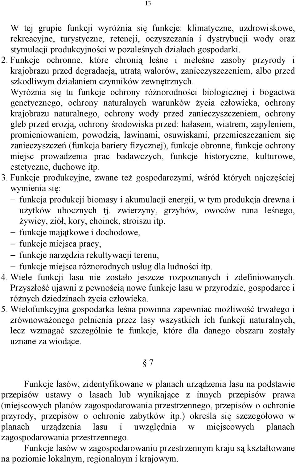 Funkcje ochronne, które chronią leśne i nieleśne zasoby przyrody i krajobrazu przed degradacją, utratą walorów, zanieczyszczeniem, albo przed szkodliwym działaniem czynników zewnętrznych.