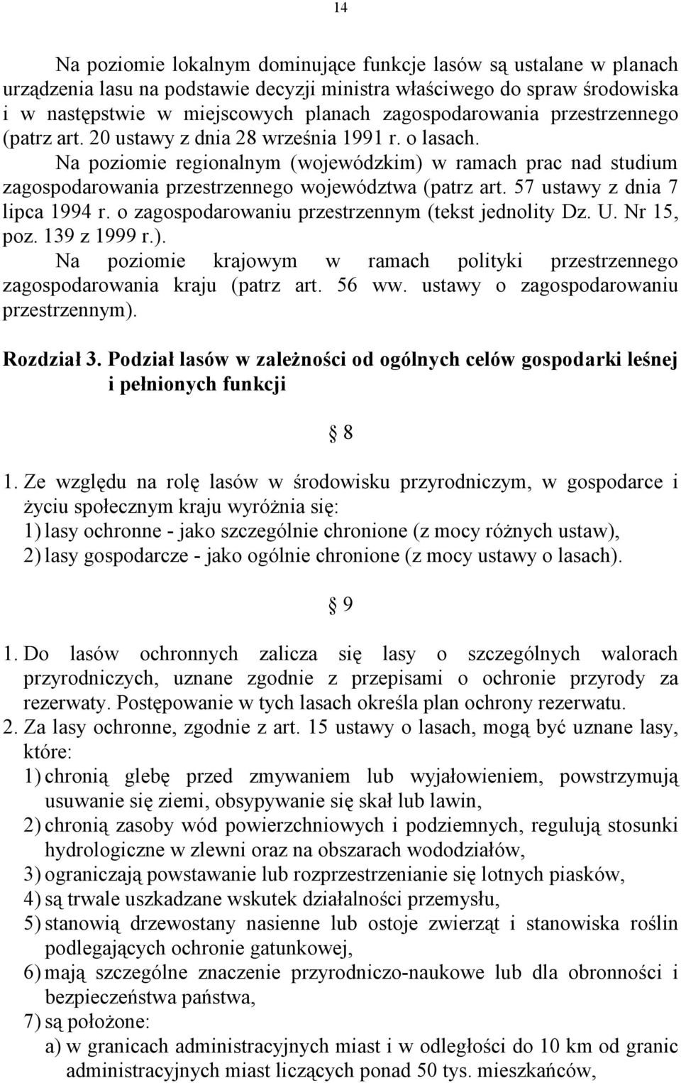 Na poziomie regionalnym (wojewódzkim) w ramach prac nad studium zagospodarowania przestrzennego województwa (patrz art. 57 ustawy z dnia 7 lipca 1994 r.