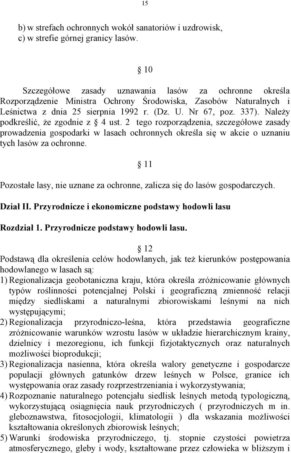 Należy podkreślić, że zgodnie z 4 ust. 2 tego rozporządzenia, szczegółowe zasady prowadzenia gospodarki w lasach ochronnych określa się w akcie o uznaniu tych lasów za ochronne.