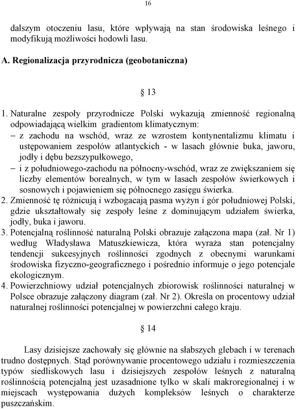 zespołów atlantyckich - w lasach głównie buka, jaworu, jodły i dębu bezszypułkowego, i z południowego-zachodu na północny-wschód, wraz ze zwiększaniem się liczby elementów borealnych, w tym w lasach