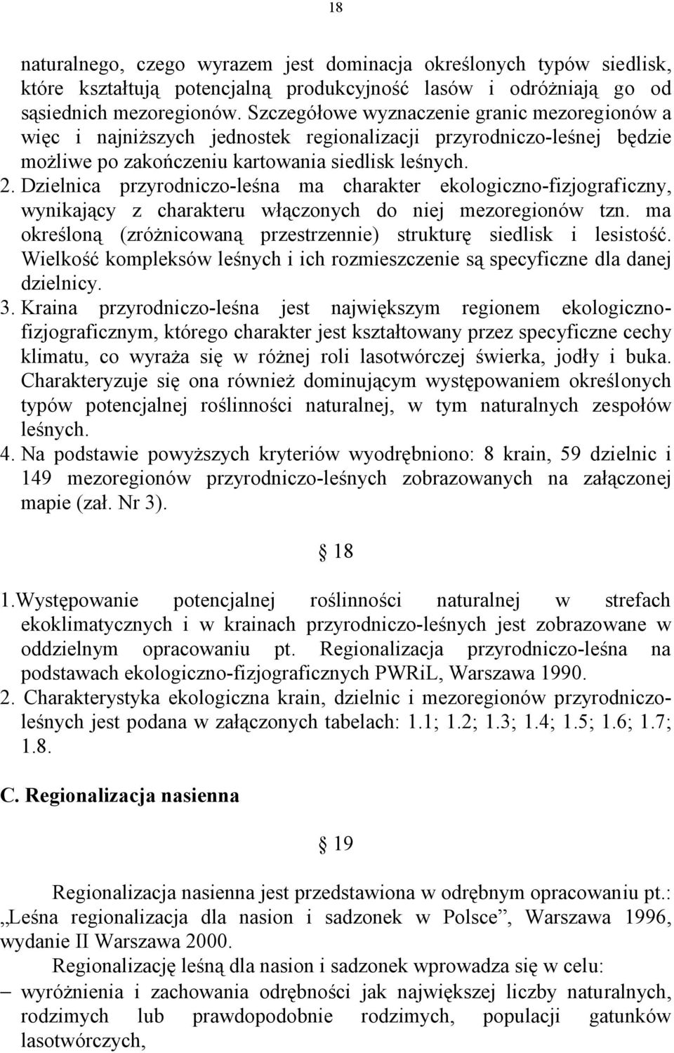 Dzielnica przyrodniczo-leśna ma charakter ekologiczno-fizjograficzny, wynikający z charakteru włączonych do niej mezoregionów tzn.