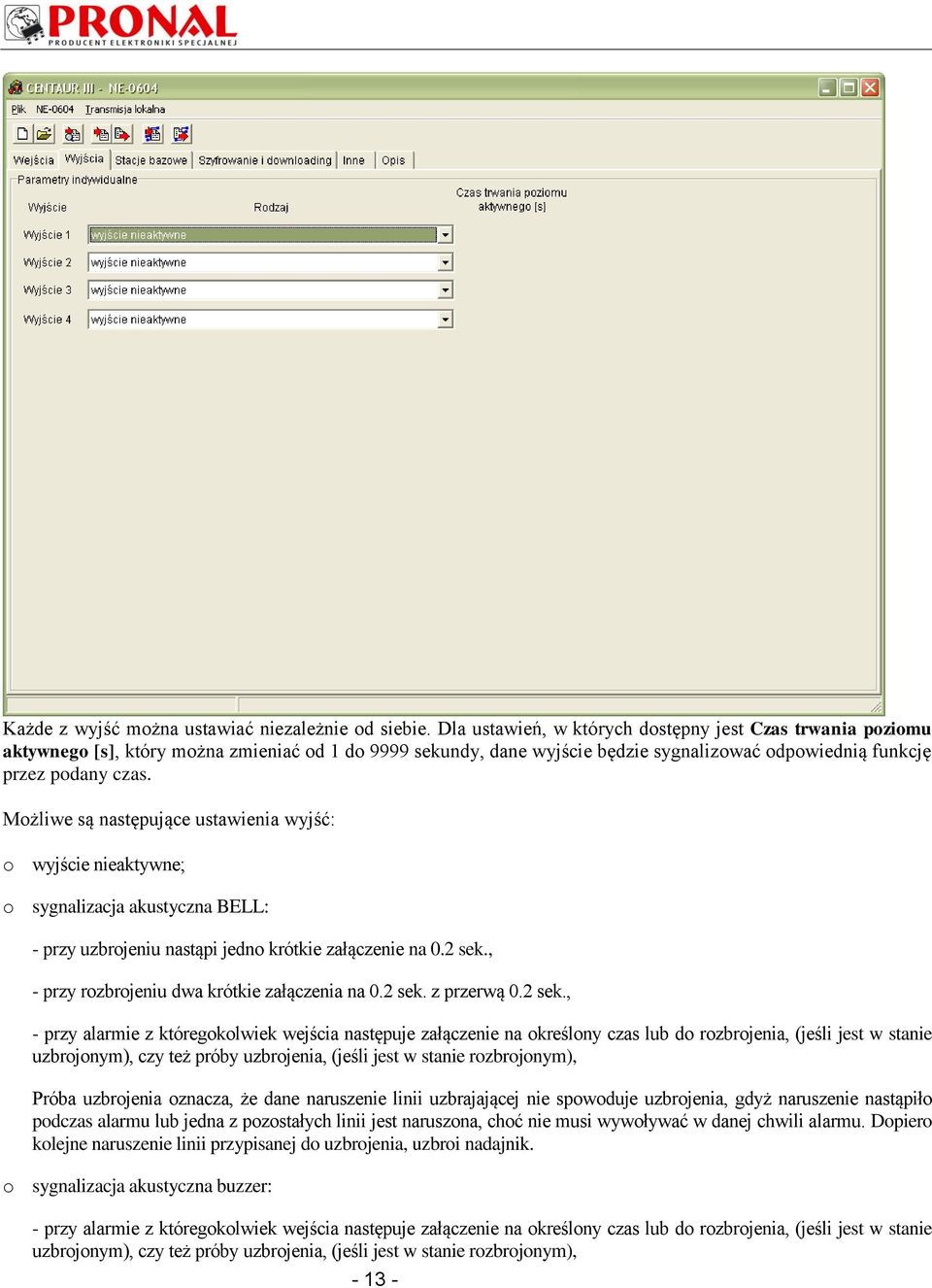 Możliwe są następujące ustawienia wyjść: o wyjście nieaktywne; o sygnalizacja akustyczna BELL: - przy uzbrojeniu nastąpi jedno krótkie załączenie na 0.2 sek.