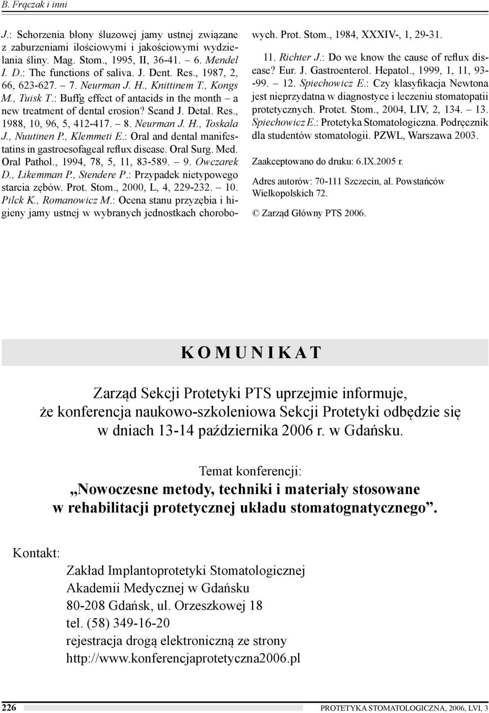 8. Neurman J. H., Toskala J., Nuutinen P., Klemmeti E.: Oral and dental manifestatins in gastroesofageal reflux disease. Oral Surg. Med. Oral Pathol., 1994, 78, 5, 11, 83-589. 9. Owczarek D.