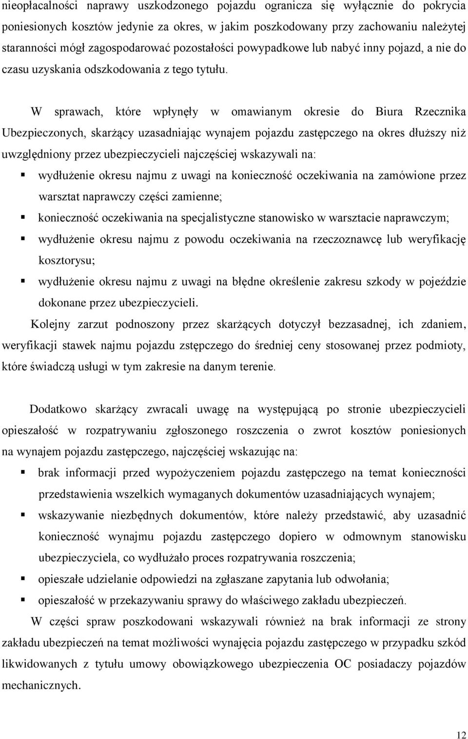 W sprawach, które wpłynęły w omawianym okresie do Biura Rzecznika Ubezpieczonych, skarżący uzasadniając wynajem pojazdu zastępczego na okres dłuższy niż uwzględniony przez ubezpieczycieli najczęściej