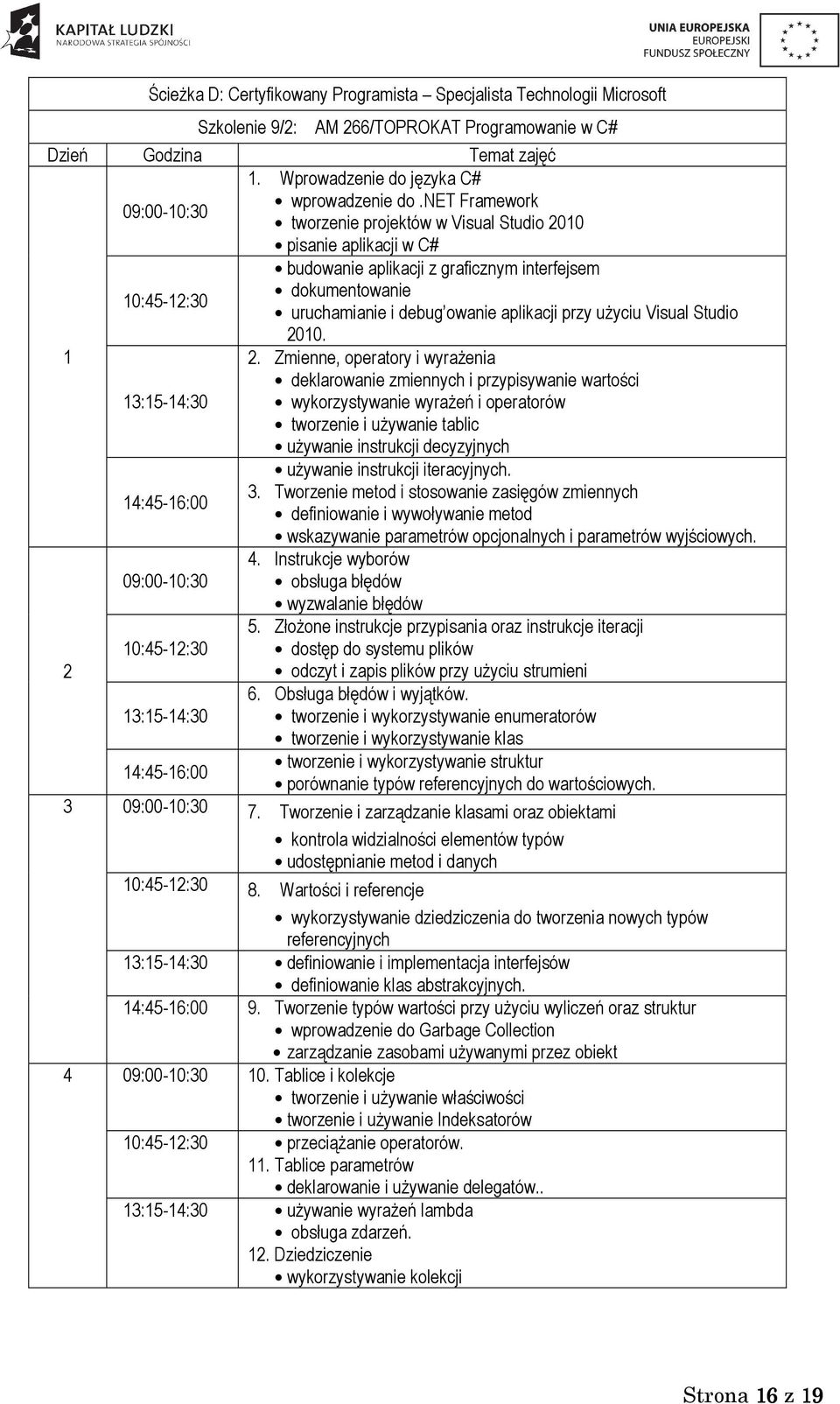 00.. Zmienne, operatory i wyraŝenia deklarowanie zmiennych i przypisywanie wartości wykorzystywanie wyraŝeń i operatorów tworzenie i uŝywanie tablic uŝywanie instrukcji decyzyjnych uŝywanie