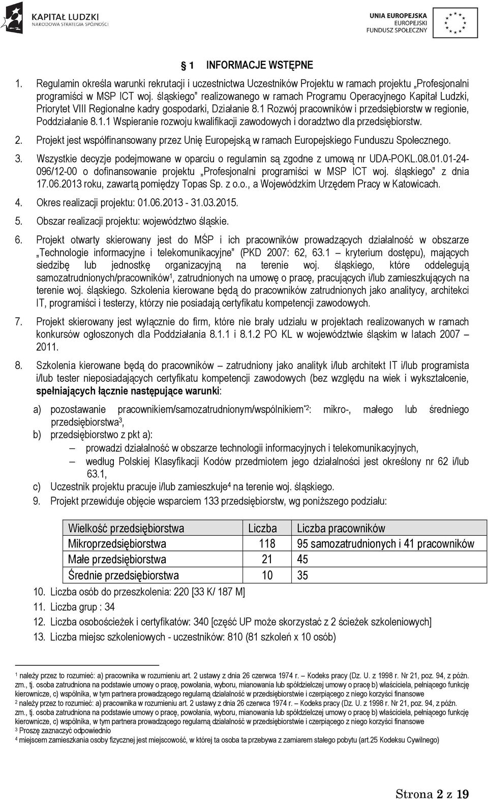 . Wspieranie rozwoju kwalifikacji zawodowych i doradztwo dla przedsiębiorstw.. Projekt jest współfinansowany przez Unię Europejską w ramach Europejskiego Funduszu Społecznego. 3.