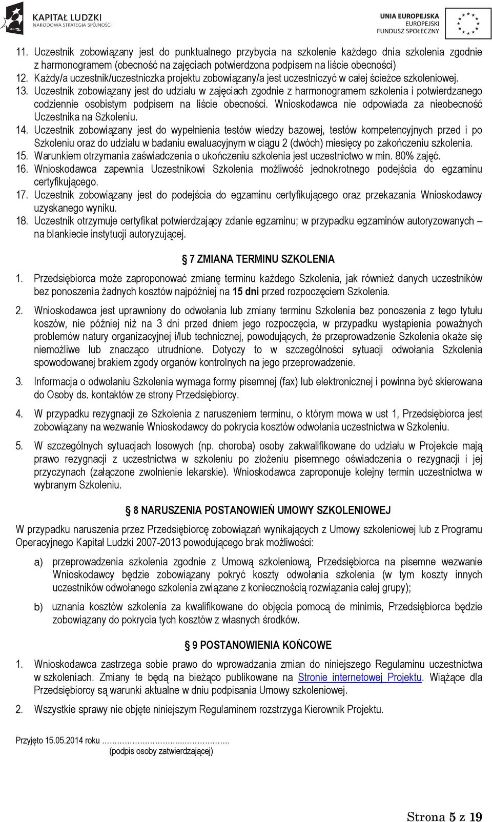 Uczestnik zobowiązany jest do udziału w zajęciach zgodnie z harmonogramem szkolenia i potwierdzanego codziennie osobistym podpisem na liście obecności.