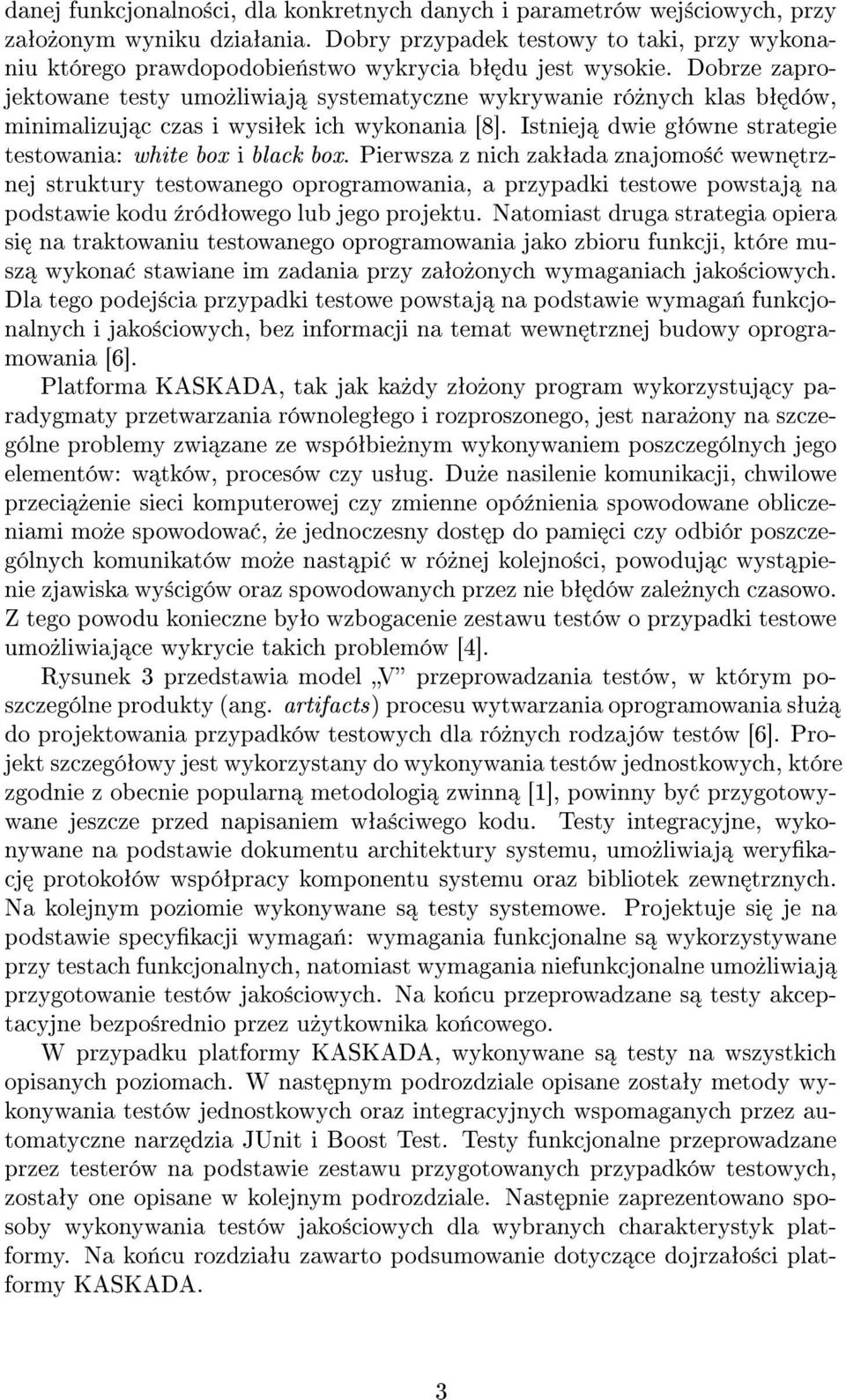 Dobrze zaprojektowane testy umo»liwiaj systematyczne wykrywanie ró»nych klas bª dów, minimalizuj c czas i wysiªek ich wykonania [8]. Istniej dwie gªówne strategie testowania: white box i black box.