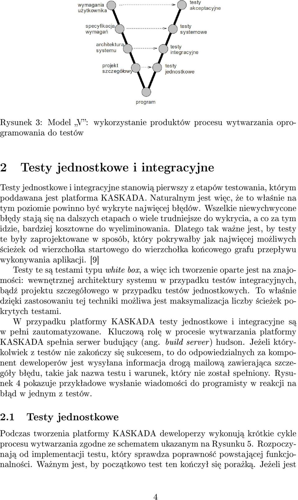 Wszelkie niewychwycone bª dy staj si na dalszych etapach o wiele trudniejsze do wykrycia, a co za tym idzie, bardziej kosztowne do wyeliminowania.