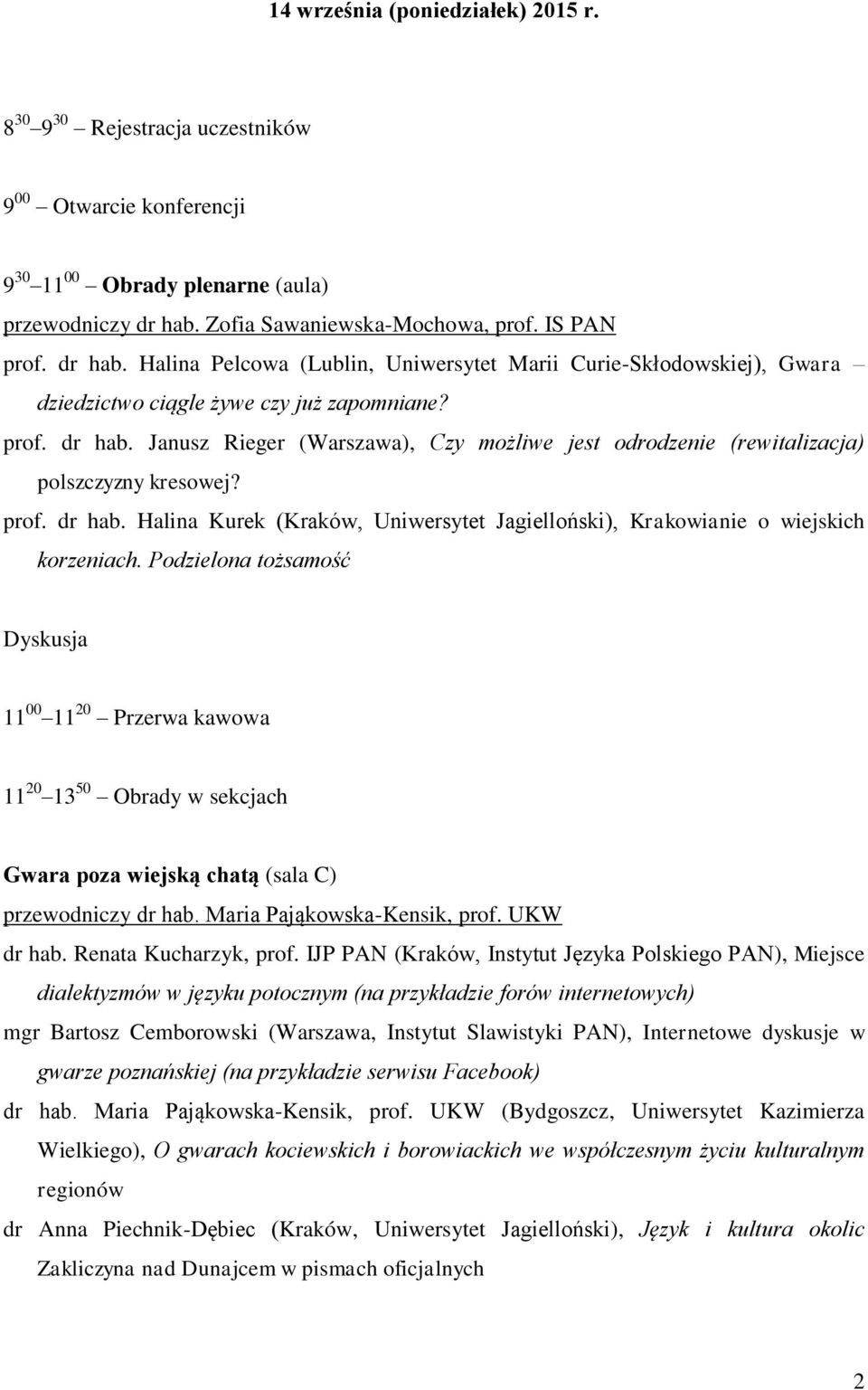 Janusz Rieger (Warszawa), Czy możliwe jest odrodzenie (rewitalizacja) polszczyzny kresowej? prof. dr hab. Halina Kurek (Kraków, Uniwersytet Jagielloński), Krakowianie o wiejskich korzeniach.