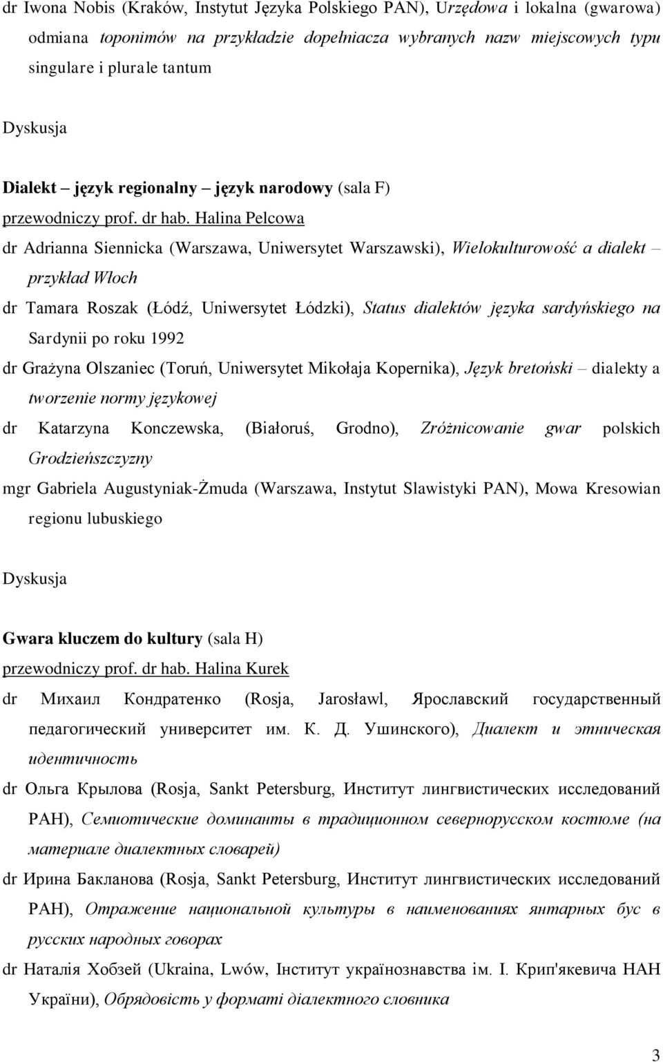 Halina Pelcowa dr Adrianna Siennicka (Warszawa, Uniwersytet Warszawski), Wielokulturowość a dialekt przykład Włoch dr Tamara Roszak (Łódź, Uniwersytet Łódzki), Status dialektów języka sardyńskiego na