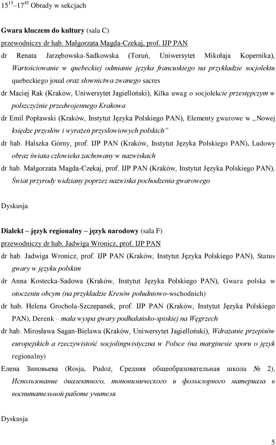 zwanego sacres dr Maciej Rak (Kraków, Uniwersytet Jagielloński), Kilka uwag o socjolekcie przestępczym w polszczyźnie przedwojennego Krakowa dr Emil Popławski (Kraków, Instytut Języka Polskiego PAN),