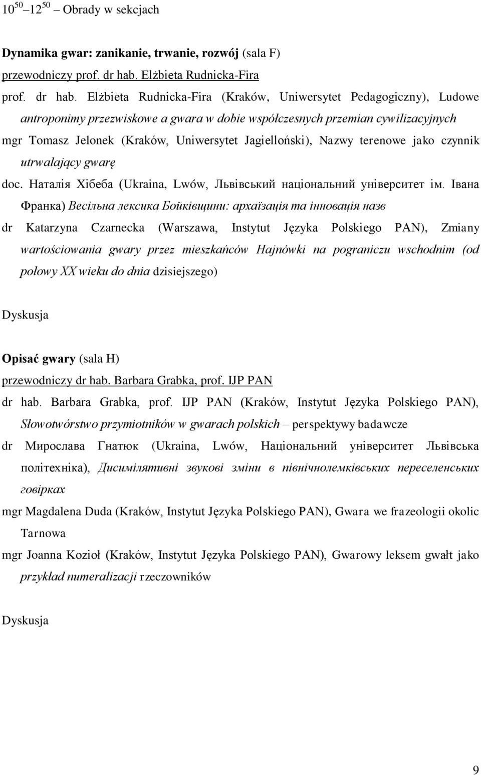 Elżbieta Rudnicka-Fira (Kraków, Uniwersytet Pedagogiczny), Ludowe antroponimy przezwiskowe a gwara w dobie współczesnych przemian cywilizacyjnych mgr Tomasz Jelonek (Kraków, Uniwersytet