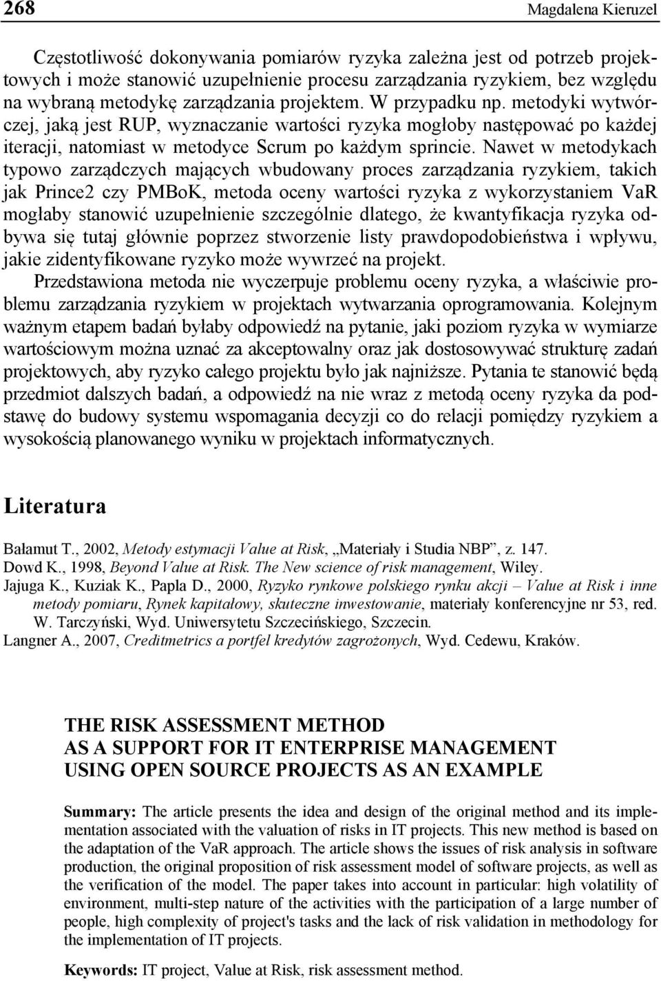 Nawet w metodykach typowo zarządczych mających wbudowany proces zarządzania ryzykiem, takich jak Prince2 czy PMBoK, metoda oceny wartości ryzyka z wykorzystaniem VaR mogłaby stanowić uzupełnienie