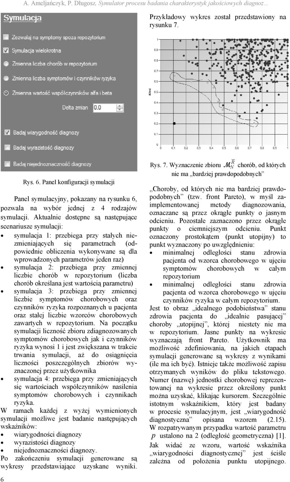 Aktualnie dostępne są następujące scenariusze symulacji: symulacja 1: przebiega przy stałych niezmieniających się parametrach (odpowiednie obliczenia wykonywane są dla wprowadzonych parametrów jeden