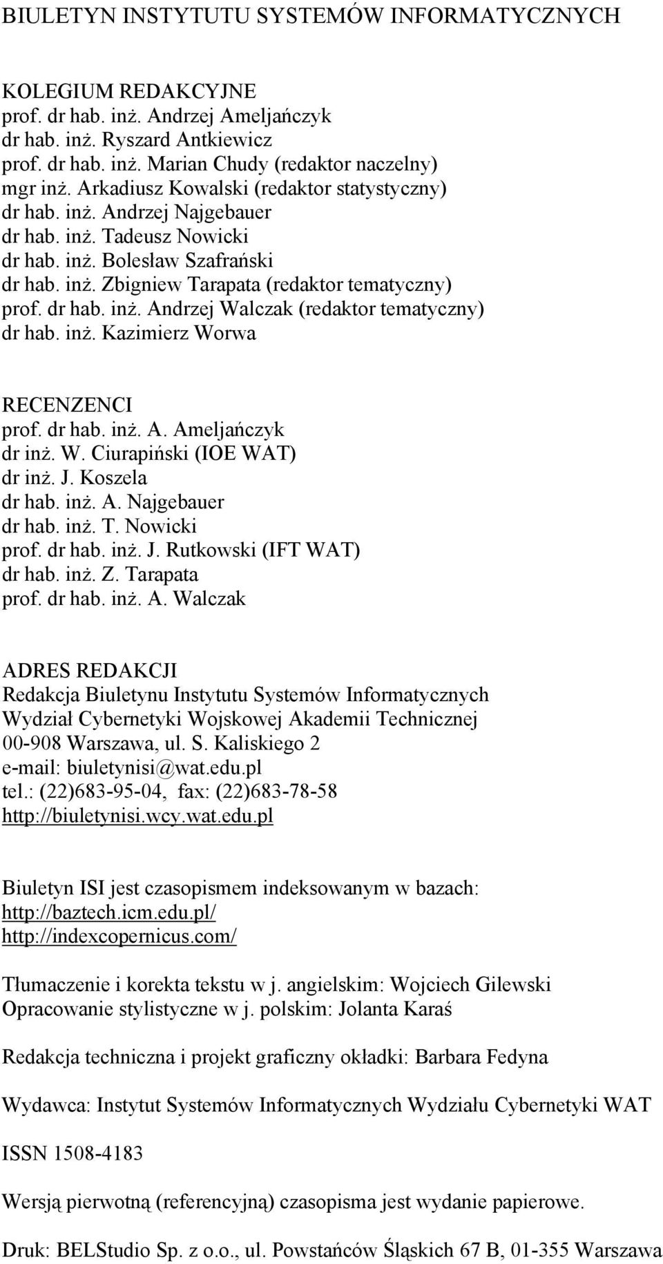 dr hab. inż. Andrzej Walczak (redaktor tematyczny) dr hab. inż. Kazimierz Worwa RECENZENCI prof. dr hab. inż. A. Ameljańczyk dr inż. W. Ciurapiński (IOE WAT) dr inż. J. Koszela dr hab. inż. A. Najgebauer dr hab.