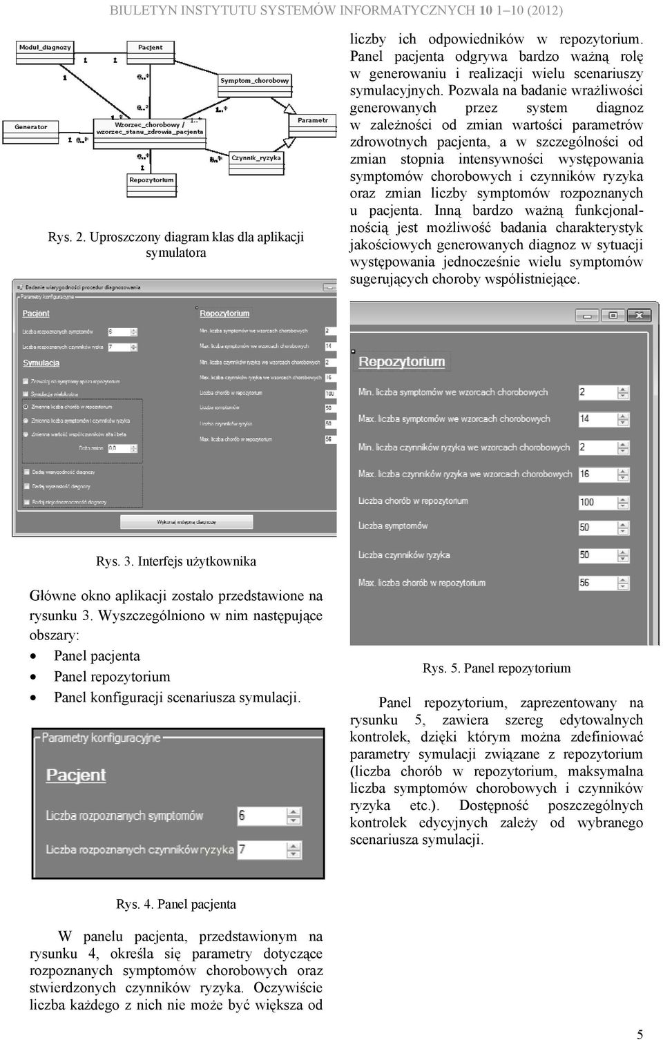 Pozwala na badanie wrażliwości generowanych przez system diagnoz w zależności od zmian wartości parametrów zdrowotnych pacjenta, a w szczególności od zmian stopnia intensywności występowania