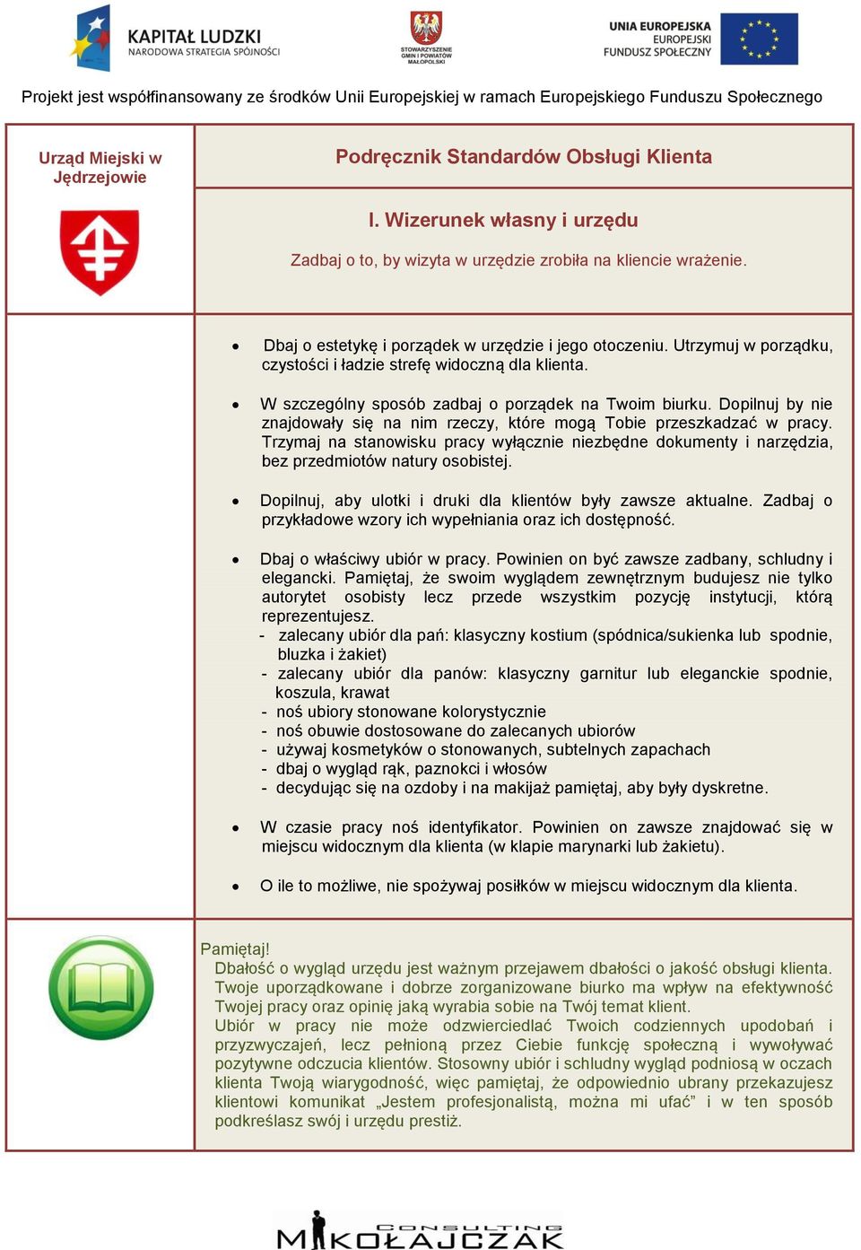 Dopilnuj by nie znajdowały się na nim rzeczy, które mogą Tobie przeszkadzać w pracy. Trzymaj na stanowisku pracy wyłącznie niezbędne dokumenty i narzędzia, bez przedmiotów natury osobistej.