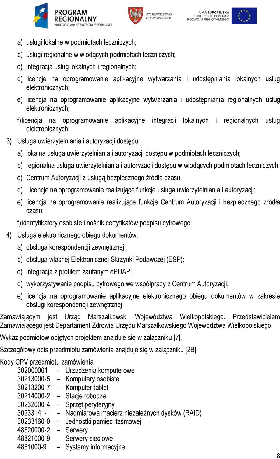 aplikacyjne integracji lokalnych i regionalnych usług elektronicznych; 3) Usługa uwierzytelniania i autoryzacji dostępu: a) lokalna usługa uwierzytelniania i autoryzacji dostępu w podmiotach