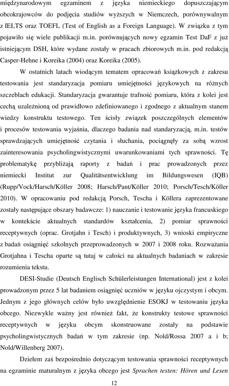 W ostatnich latach wiodącym tematem opracowań książkowych z zakresu testowania jest standaryzacja pomiaru umiejętności językowych na różnych szczeblach edukacji.