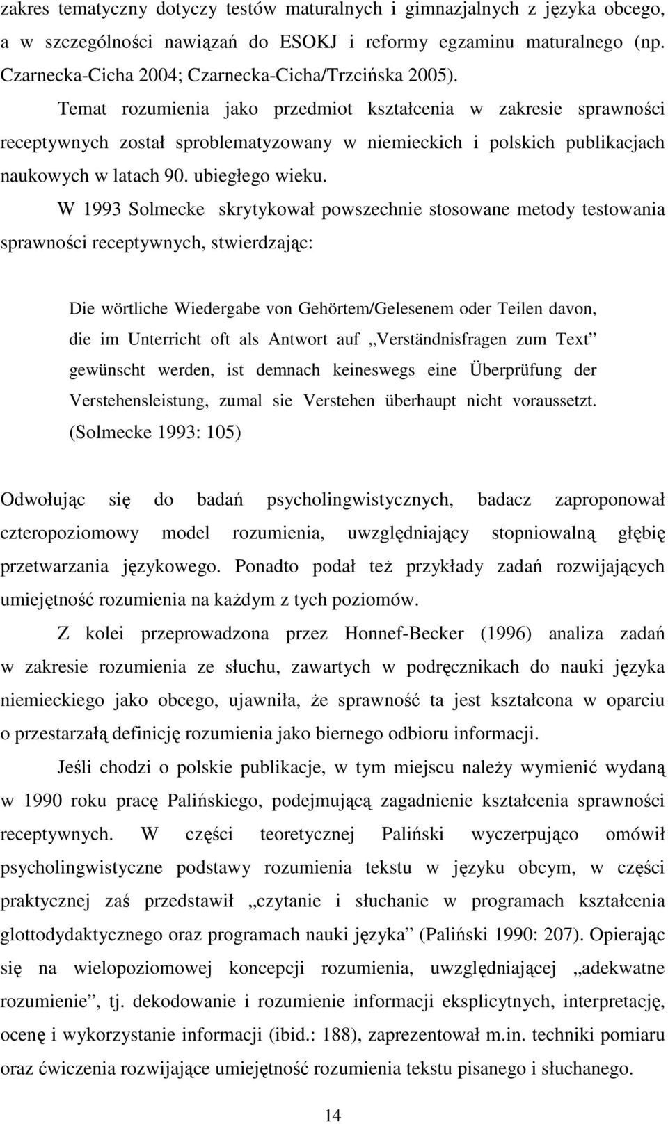 Temat rozumienia jako przedmiot kształcenia w zakresie sprawności receptywnych został sproblematyzowany w niemieckich i polskich publikacjach naukowych w latach 90. ubiegłego wieku.