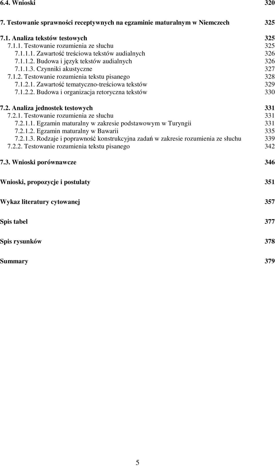 2. Analiza jednostek testowych 331 7.2.1. Testowanie rozumienia ze słuchu 331 7.2.1.1. Egzamin maturalny w zakresie podstawowym w Turyngii 331 7.2.1.2. Egzamin maturalny w Bawarii 335 7.2.1.3. Rodzaje i poprawność konstrukcyjna zadań w zakresie rozumienia ze słuchu 339 7.