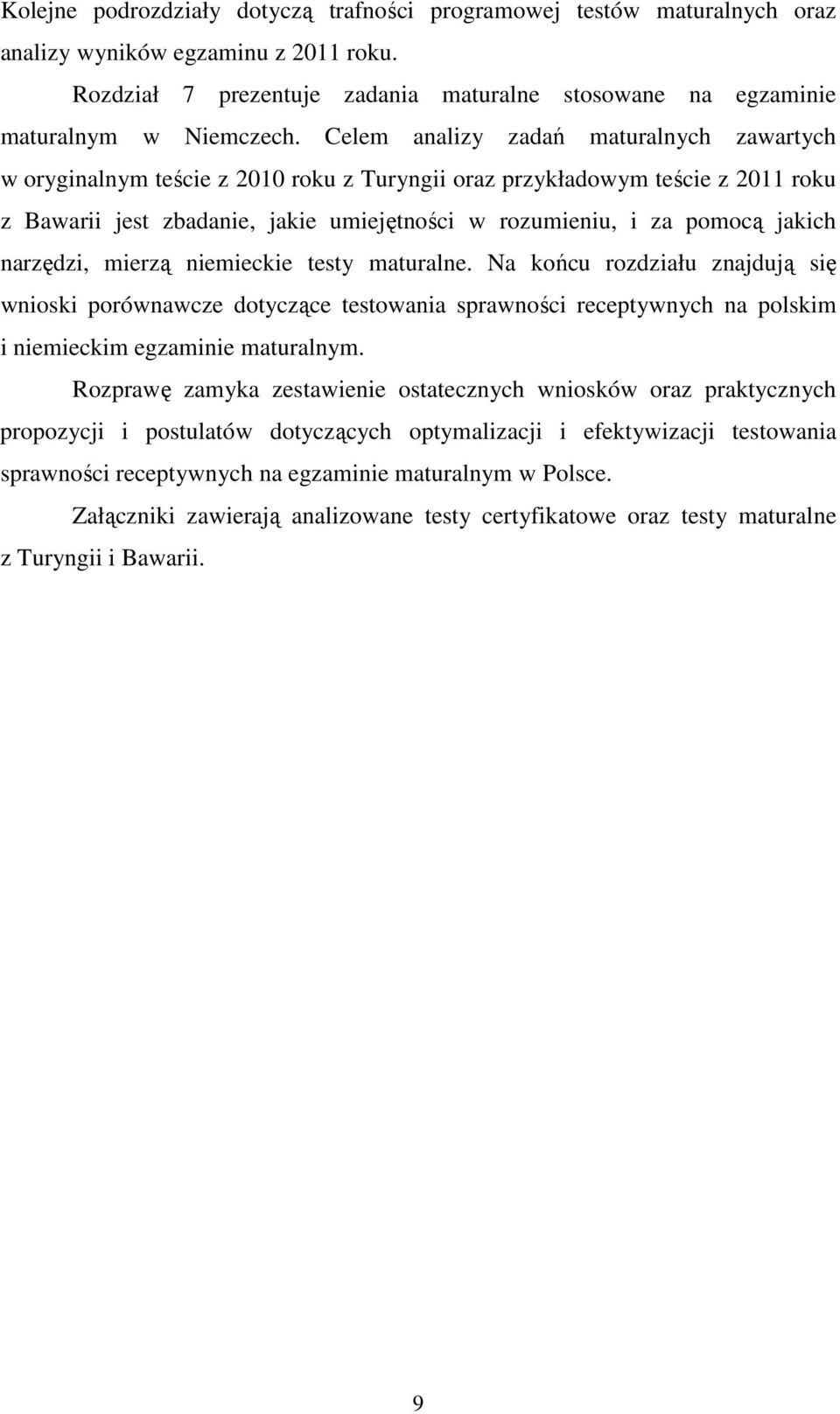 narzędzi, mierzą niemieckie testy maturalne. Na końcu rozdziału znajdują się wnioski porównawcze dotyczące testowania sprawności receptywnych na polskim i niemieckim egzaminie maturalnym.