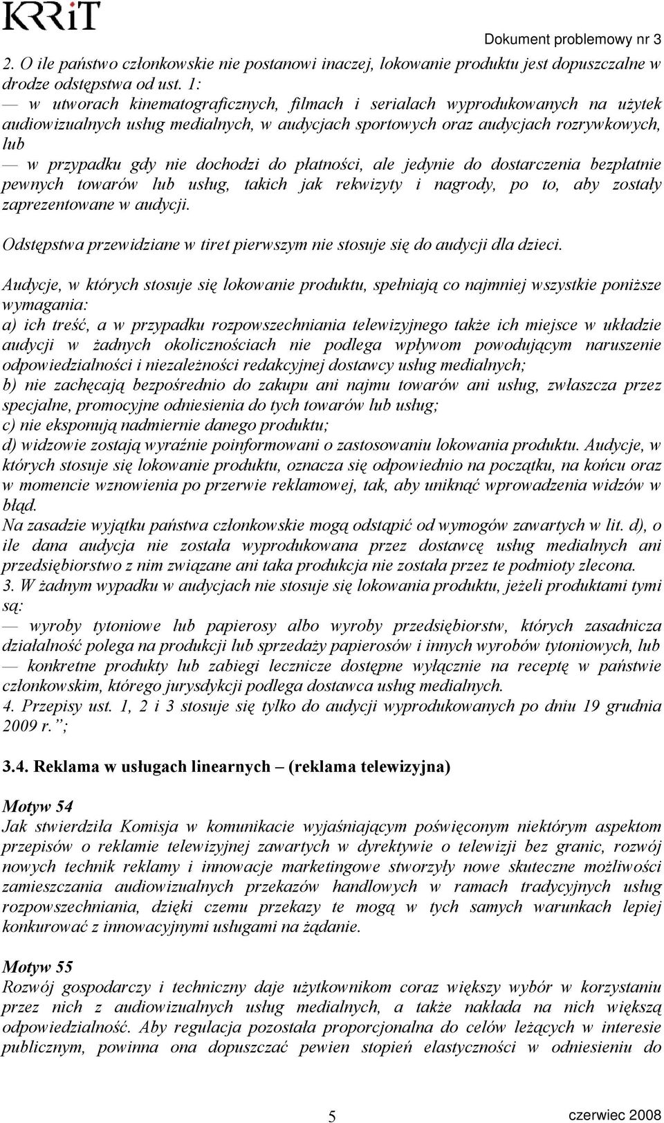 do płatności, ale jedynie do dostarczenia bezpłatnie pewnych towarów lub usług, takich jak rekwizyty i nagrody, po to, aby zostały zaprezentowane w audycji.