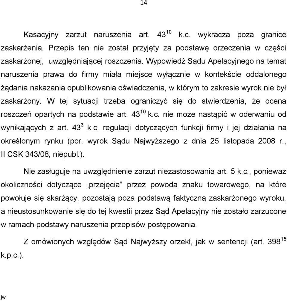 zaskarżony. W tej sytuacji trzeba ograniczyć się do stwierdzenia, że ocena roszczeń opartych na podstawie art. 43 10 k.c. nie może nastąpić w oderwaniu od wynikających z art. 43 3 k.c. regulacji dotyczących funkcji firmy i jej działania na określonym rynku (por.