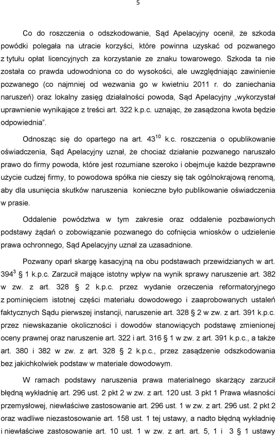 do zaniechania naruszeń) oraz lokalny zasięg działalności powoda, Sąd Apelacyjny wykorzystał uprawnienie wynikające z treści art. 322 k.p.c. uznając, że zasądzona kwota będzie odpowiednia.