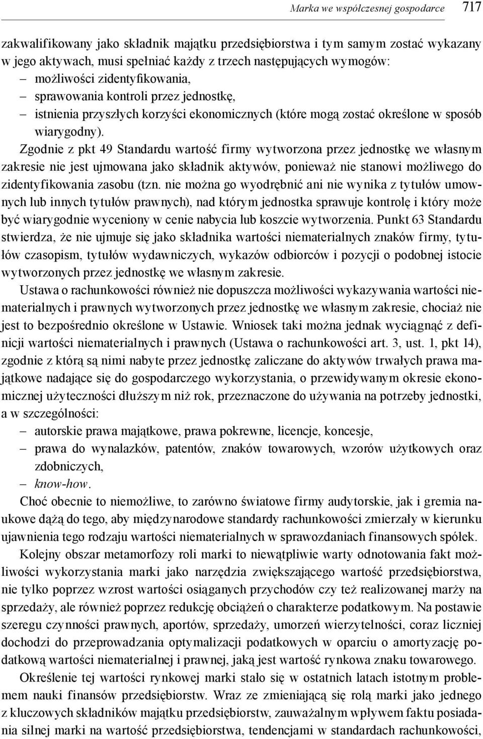 Zgodnie z pkt 49 Standardu wartość firmy wytworzona przez jednostkę we własnym zakresie nie jest ujmowana jako składnik aktywów, ponieważ nie stanowi możliwego do zidentyfikowania zasobu (tzn.