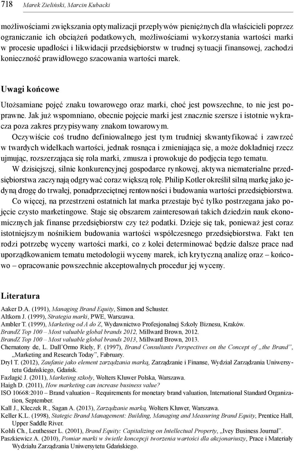 Uwagi końcowe Utożsamiane pojęć znaku towarowego oraz marki, choć jest powszechne, to nie jest poprawne.