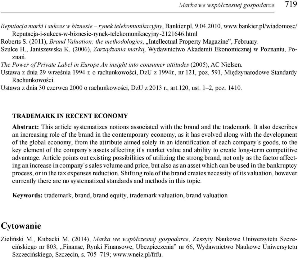 , Janiszewska K. (2006), Zarządzania marką, Wydawnictwo Akademii Ekonomicznej w Poznaniu, Poznań. The Power of Private Label in Europe An insight into consumer attitudes (2005), AC Nielsen.