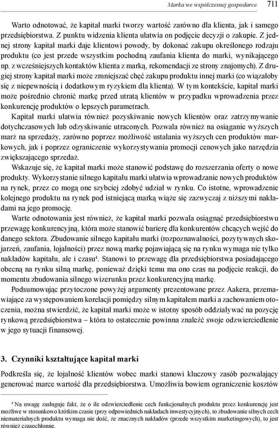 Z jednej strony kapitał marki daje klientowi powody, by dokonać zakupu określonego rodzaju produktu (co jest przede wszystkim pochodną zaufania klienta do marki, wynikającego np.