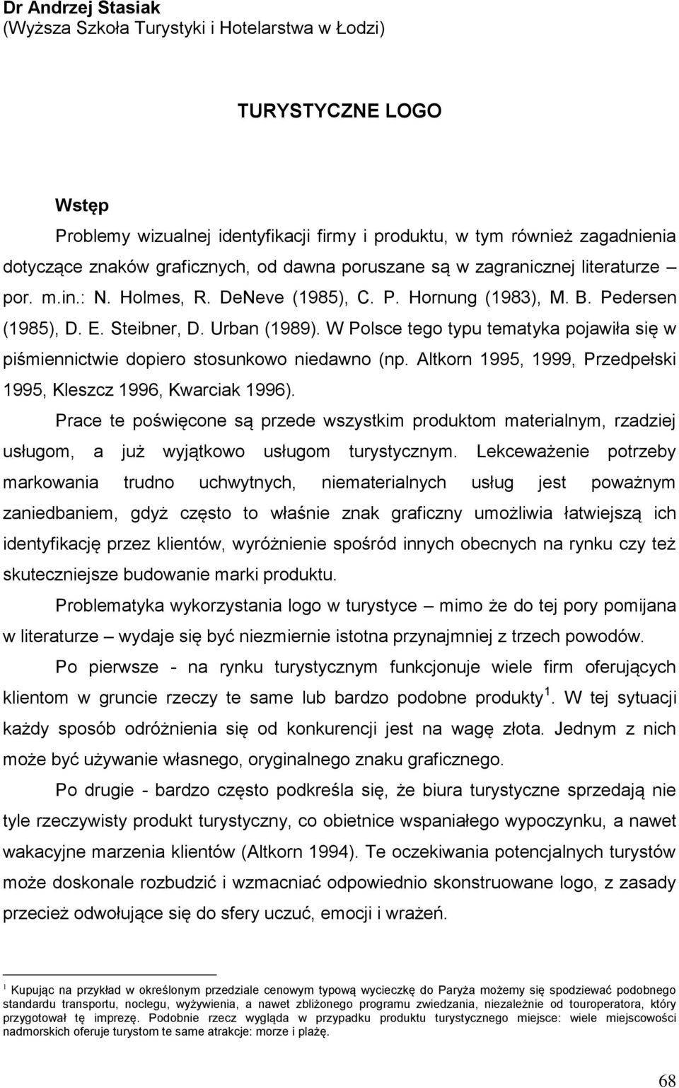 W Polsce tego typu tematyka pojawiła się w piśmiennictwie dopiero stosunkowo niedawno (np. Altkorn 1995, 1999, Przedpełski 1995, Kleszcz 1996, Kwarciak 1996).