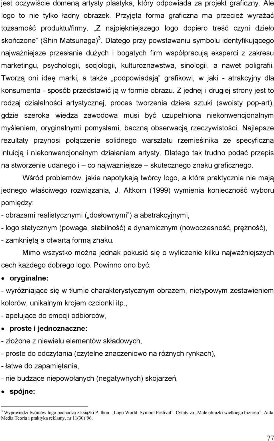 Dlatego przy powstawaniu symbolu identyfikującego najważniejsze przesłanie dużych i bogatych firm współpracują eksperci z zakresu marketingu, psychologii, socjologii, kulturoznawstwa, sinologii, a