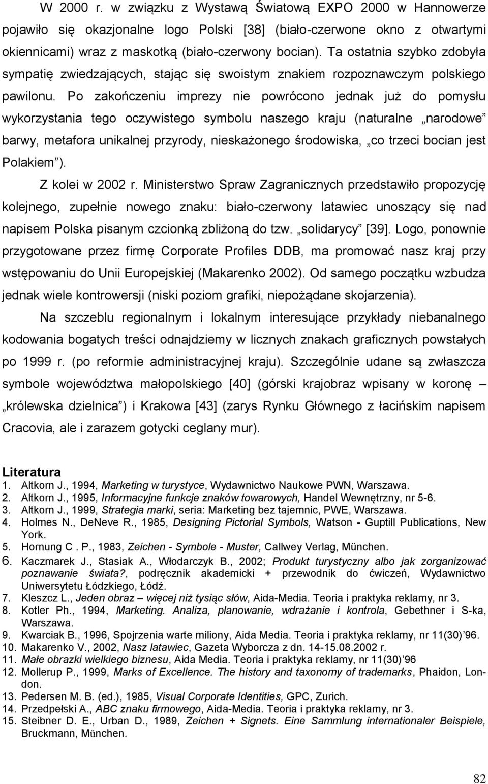 Po zakończeniu imprezy nie powrócono jednak już do pomysłu wykorzystania tego oczywistego symbolu naszego kraju (naturalne narodowe barwy, metafora unikalnej przyrody, nieskażonego środowiska, co