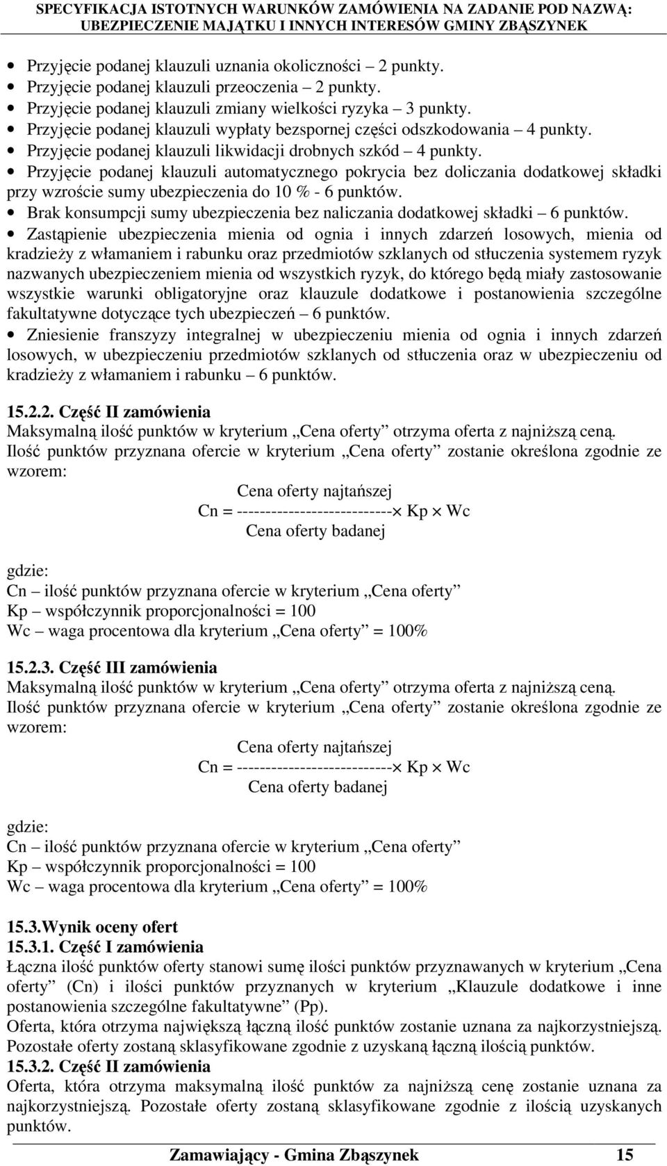 Przyjęcie podanej klauzuli automatycznego pokrycia bez doliczania dodatkowej składki przy wzroście sumy ubezpieczenia do 10 % - 6 punktów.