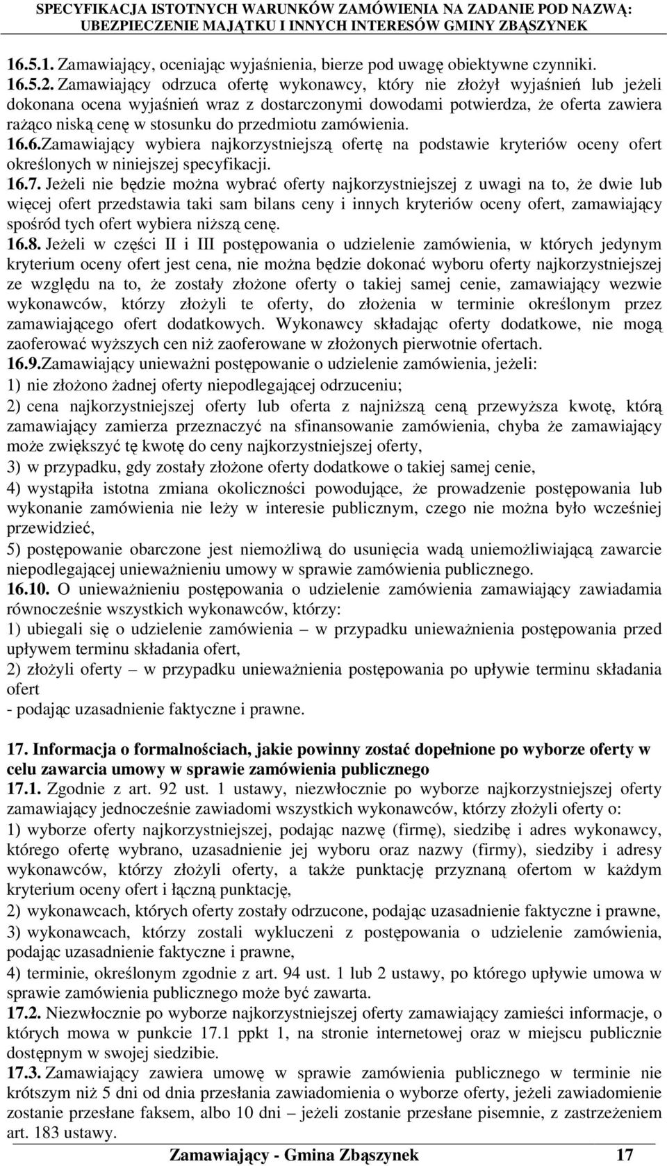 przedmiotu zamówienia. 16.6.Zamawiający wybiera najkorzystniejszą ofertę na podstawie kryteriów oceny ofert określonych w niniejszej specyfikacji. 16.7.