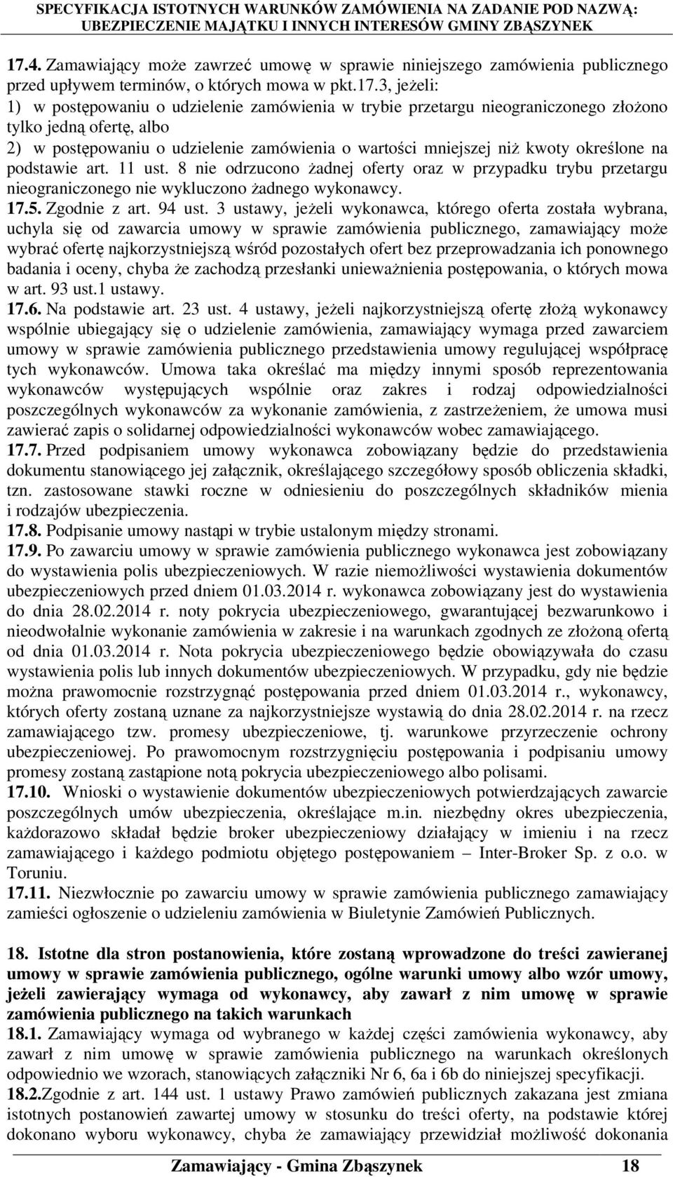 8 nie odrzucono żadnej oferty oraz w przypadku trybu przetargu nieograniczonego nie wykluczono żadnego wykonawcy. 17.5. Zgodnie z art. 94 ust.