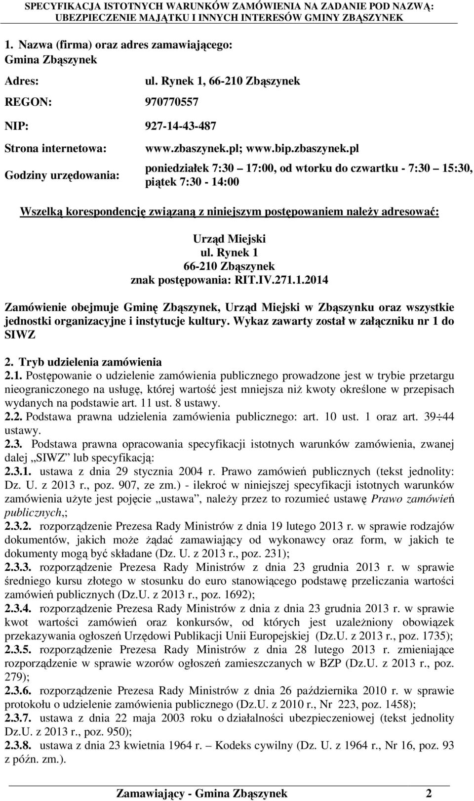 Rynek 1 66-210 Zbąszynek znak postępowania: RIT.IV.271.1.2014 Zamówienie obejmuje Gminę Zbąszynek, Urząd Miejski w Zbąszynku oraz wszystkie jednostki organizacyjne i instytucje kultury.