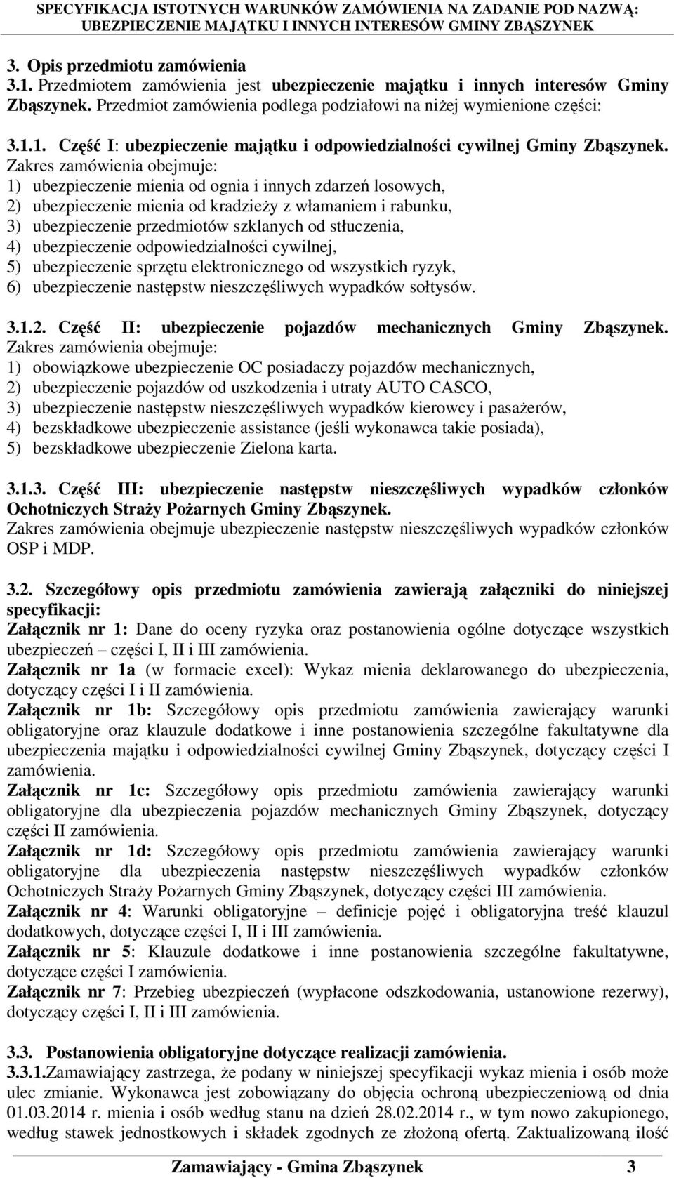 stłuczenia, 4) ubezpieczenie odpowiedzialności cywilnej, 5) ubezpieczenie sprzętu elektronicznego od wszystkich ryzyk, 6) ubezpieczenie następstw nieszczęśliwych wypadków sołtysów. 3.1.2.