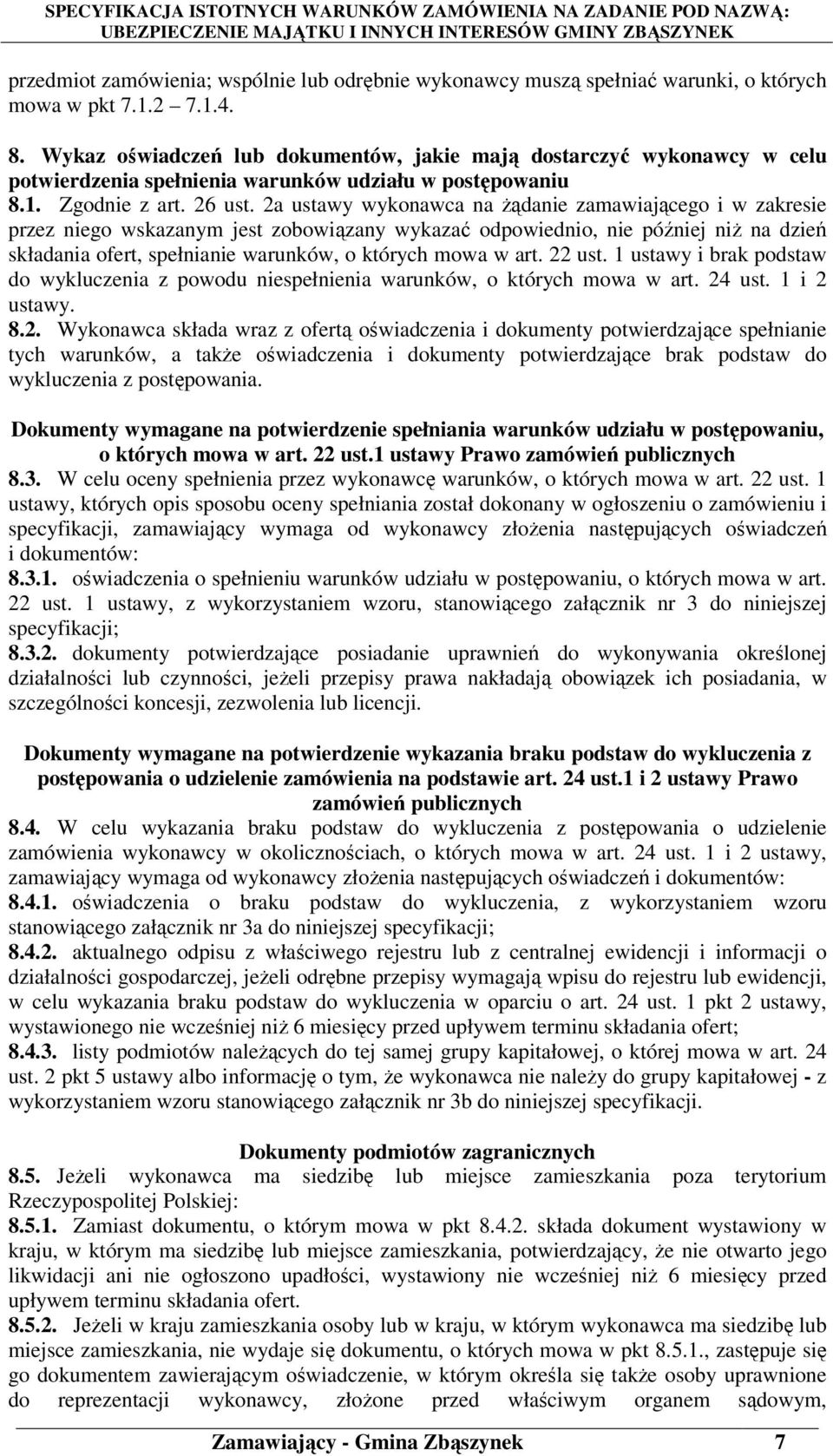 2a ustawy wykonawca na żądanie zamawiającego i w zakresie przez niego wskazanym jest zobowiązany wykazać odpowiednio, nie później niż na dzień składania ofert, spełnianie warunków, o których mowa w