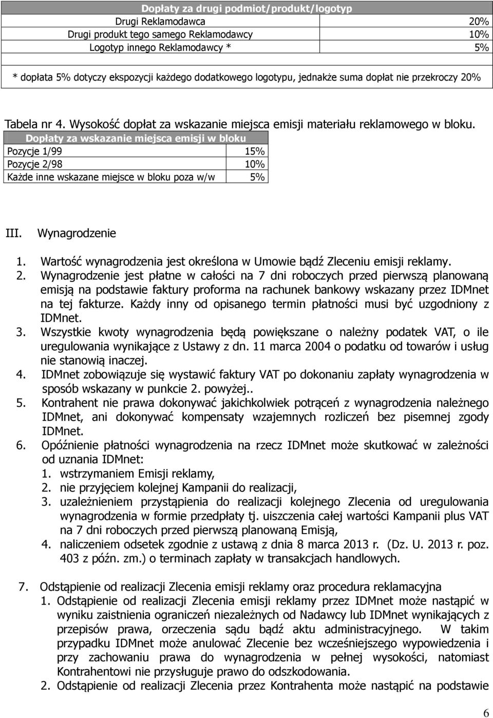 Dopłaty za wskazanie miejsca emisji w bloku Pozycje 1/99 15% Pozycje 2/98 10% Każde inne wskazane miejsce w bloku poza w/w 5% III. Wynagrodzenie 1.