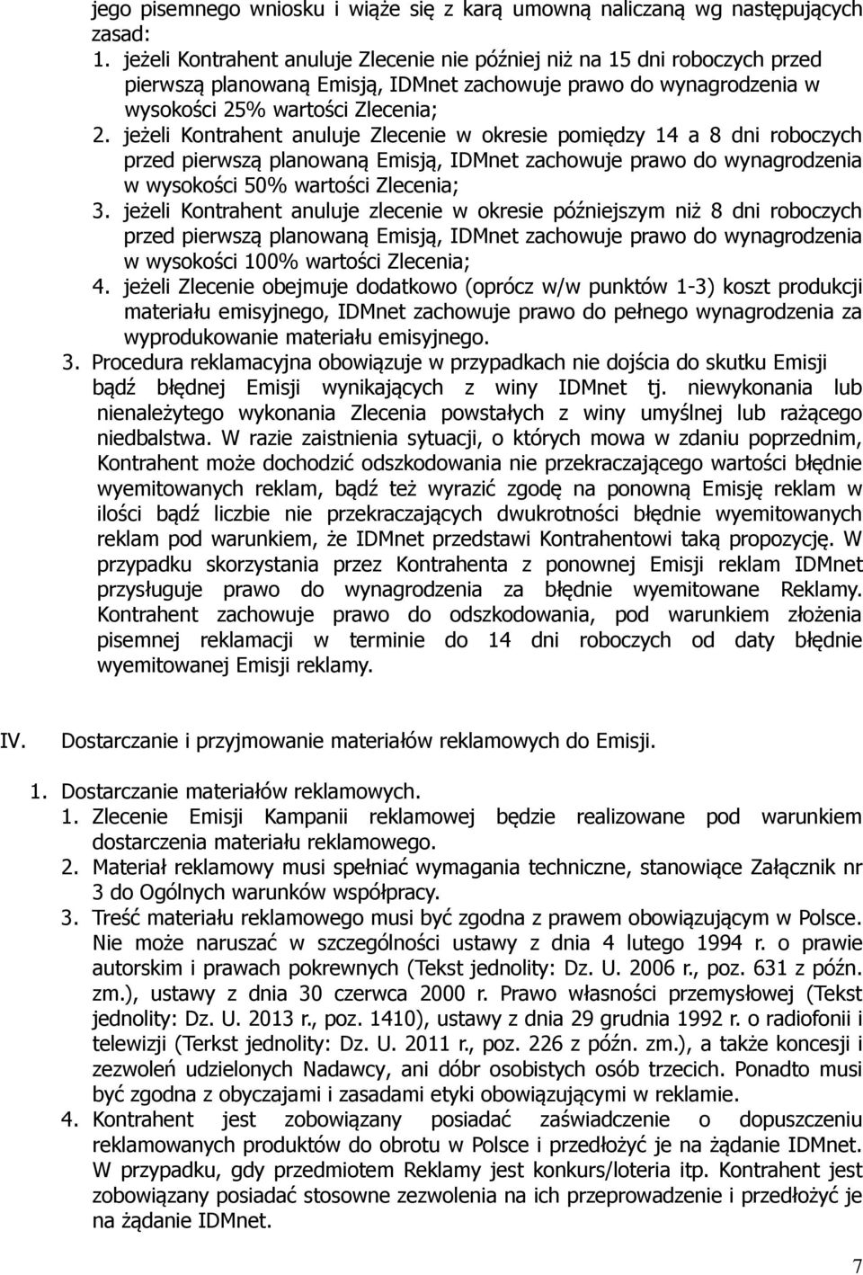 jeżeli Kontrahent anuluje Zlecenie w okresie pomiędzy 14 a 8 dni roboczych przed pierwszą planowaną Emisją, IDMnet zachowuje prawo do wynagrodzenia w wysokości 50% wartości Zlecenia; 3.