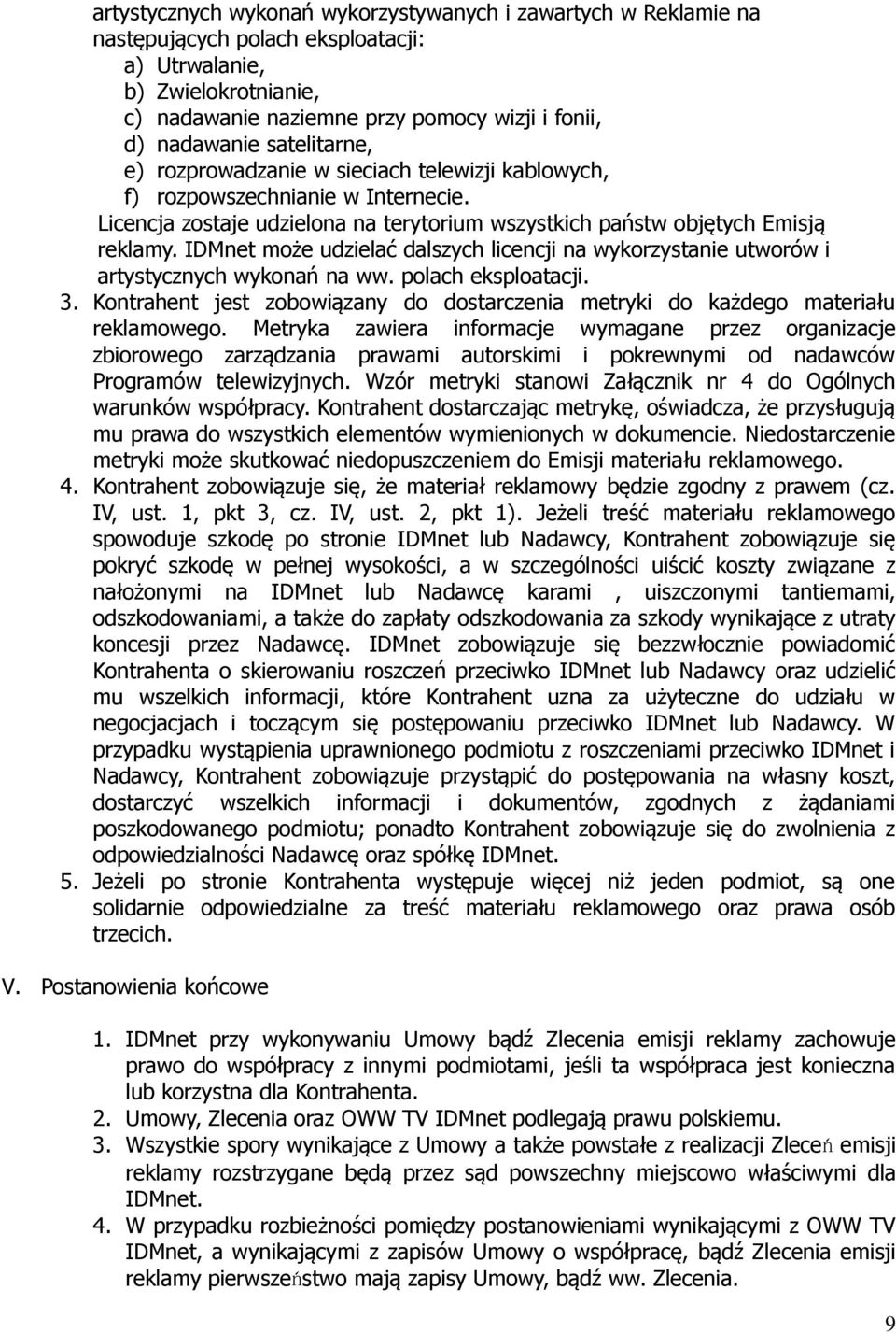 IDMnet może udzielać dalszych licencji na wykorzystanie utworów i artystycznych wykonań na ww. polach eksploatacji. 3.