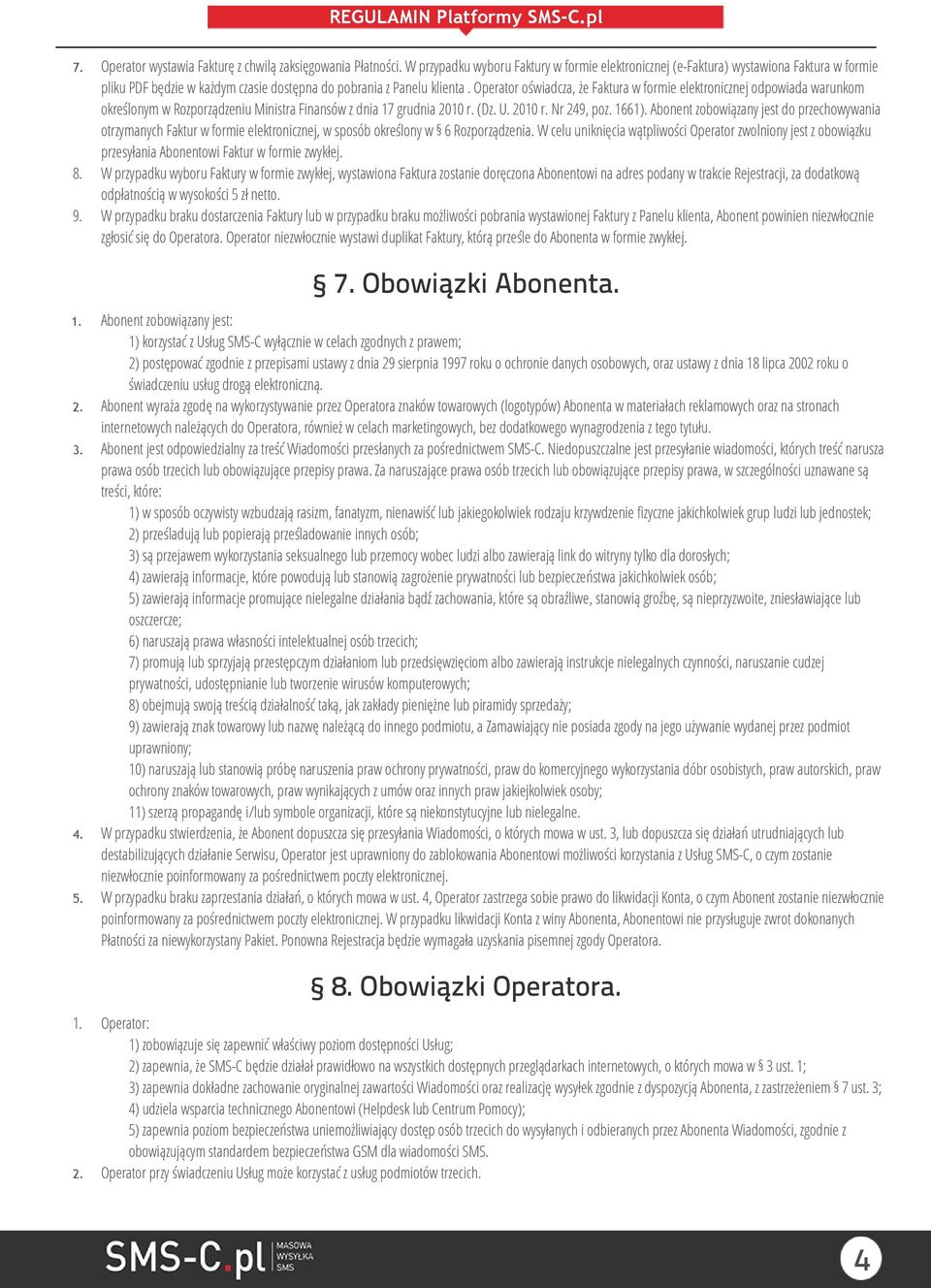 Operator oświadcza, że Faktura w formie elektronicznej odpowiada warunkom określonym w Rozporządzeniu Ministra Finansów z dnia 17 grudnia 2010 r. (Dz. U. 2010 r. Nr 249, poz. 1661).