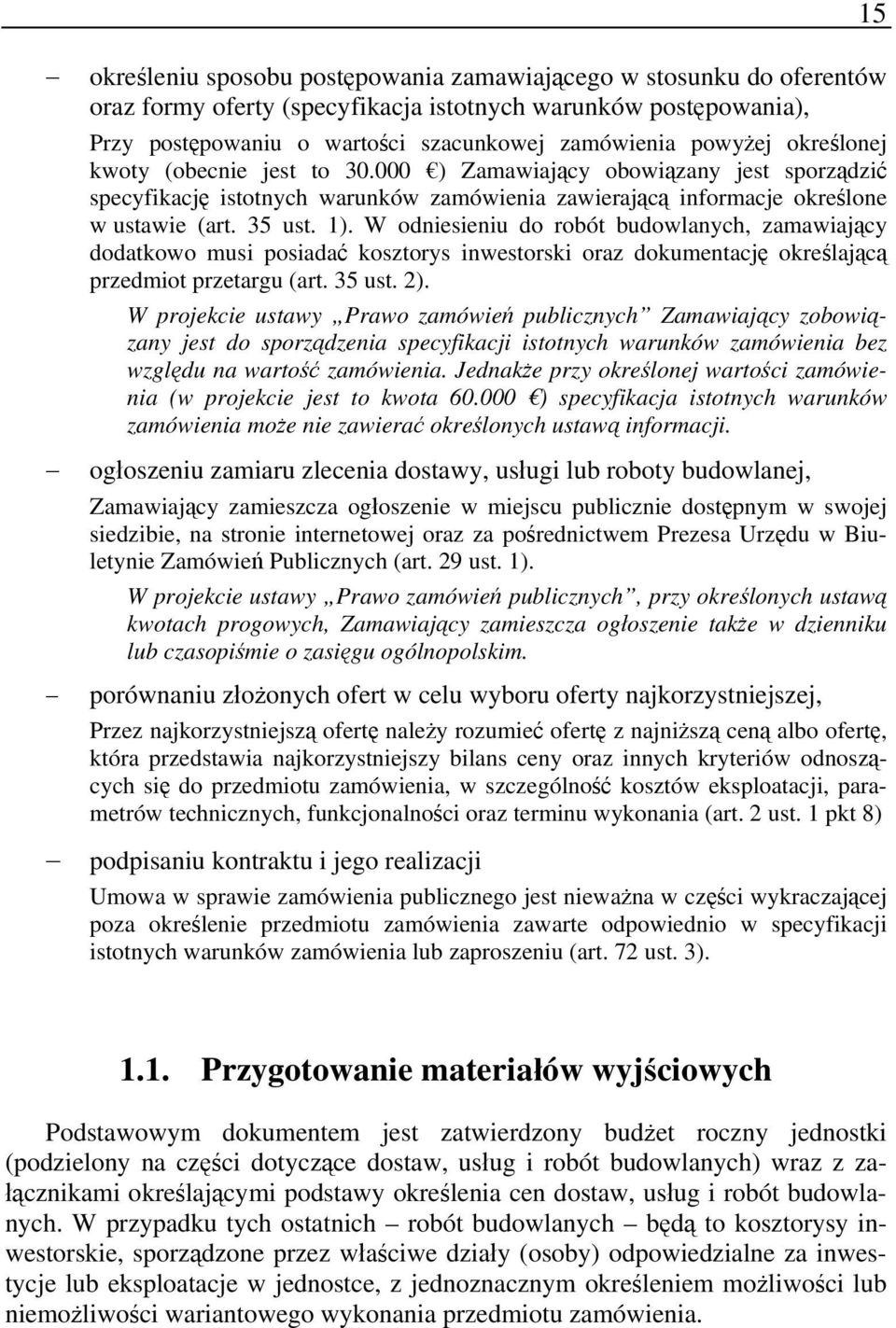 W odniesieniu do robót budowlanych, zamawiający dodatkowo musi posiadać kosztorys inwestorski oraz dokumentację określającą przedmiot przetargu (art. 35 ust. 2).